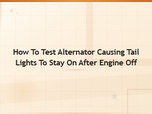 How to Test If Your Alternator Is Causing Tail Lights to Stay on