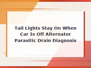 Diagnosing Tail Lights That Stay on When Car Is Off: Parasitic Drain Guide