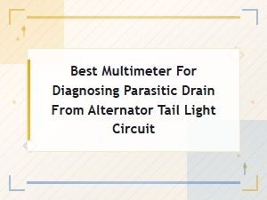 Best Multimeter for Diagnosing Parasitic Drain in Alternator and Tail Light Circuits